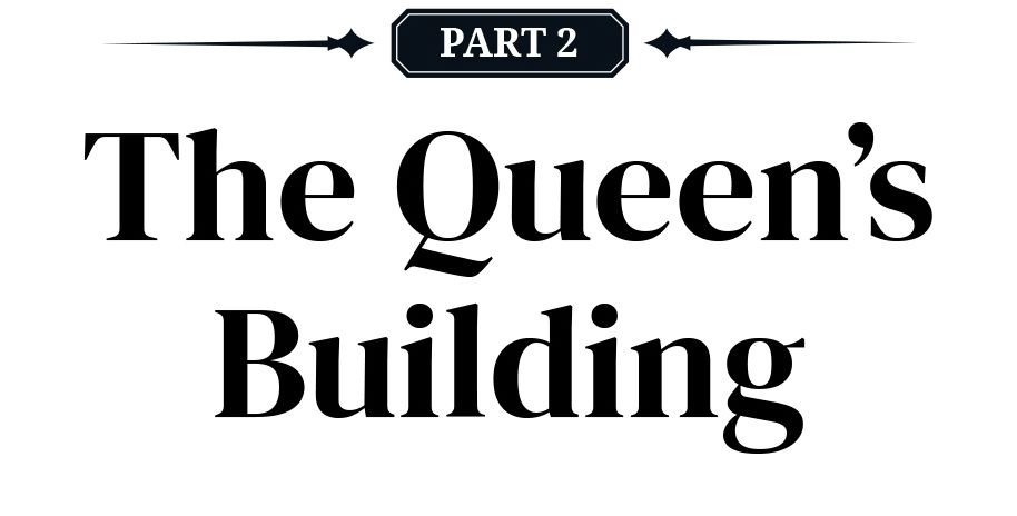 PART 2: The Queen’s Building